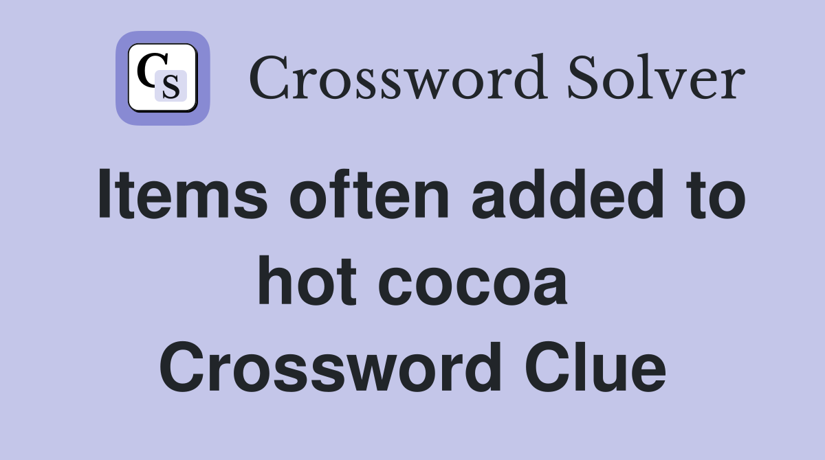 Items often added to hot cocoa Crossword Clue