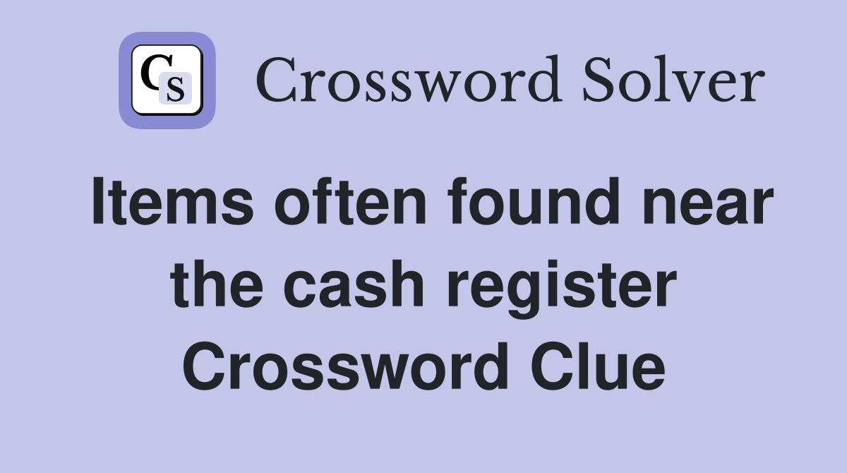Items often found near the cash register Crossword Clue