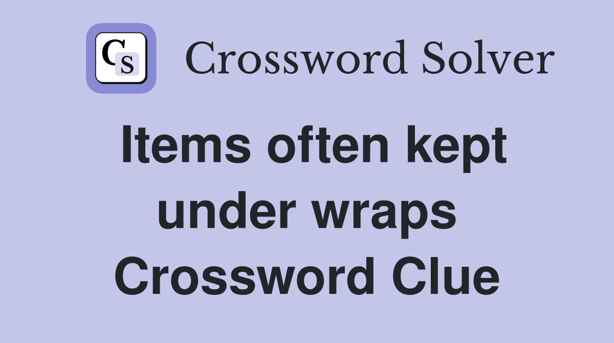 Items often kept under wraps Crossword Clue