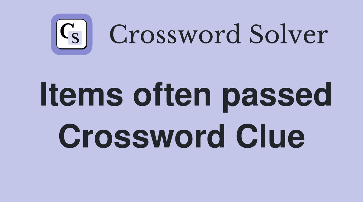 Items often passed Crossword Clue