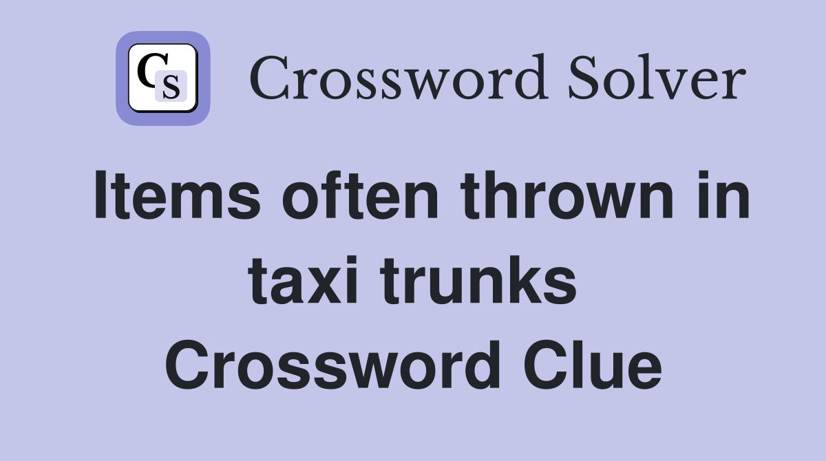 Items often thrown in taxi trunks Crossword Clue