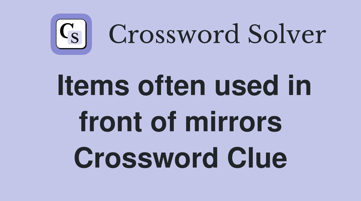 Items often used in front of mirrors Crossword Clue