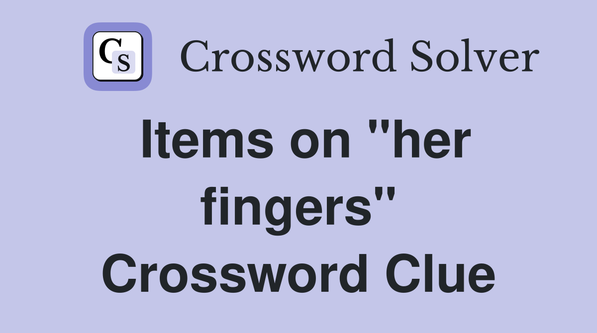 Items on "her fingers" Crossword Clue