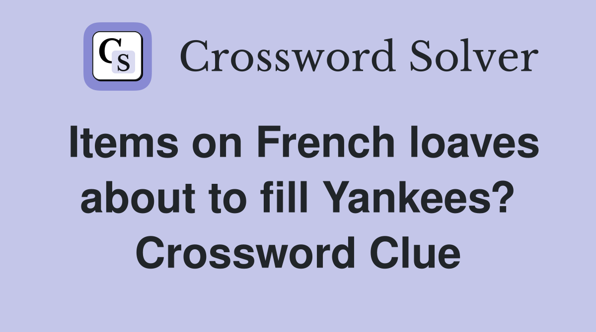 Items on French loaves about to fill Yankees? Crossword Clue
