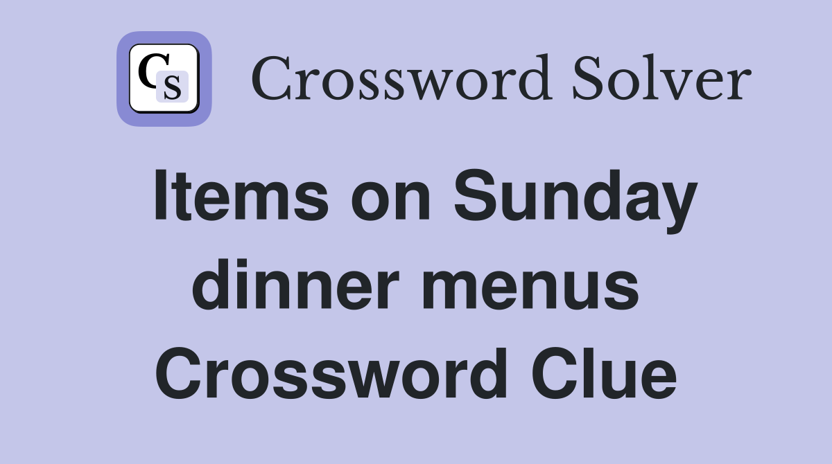 Items on Sunday dinner menus Crossword Clue
