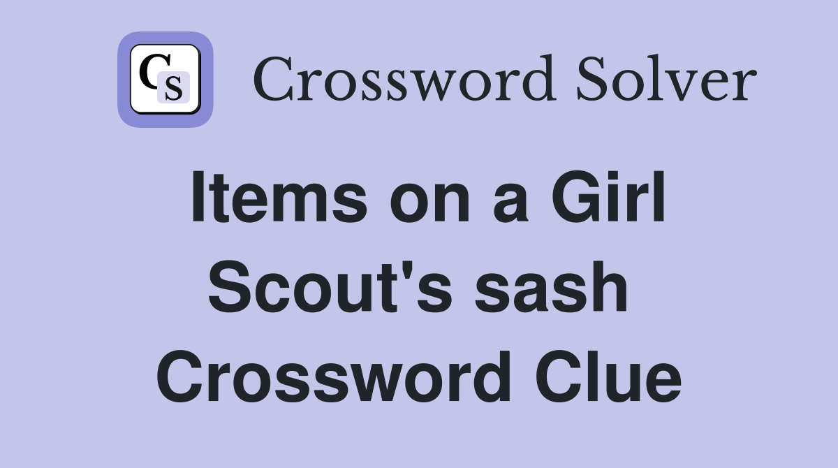 Items on a Girl Scout's sash Crossword Clue
