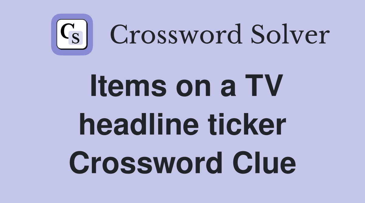 Items on a TV headline ticker Crossword Clue