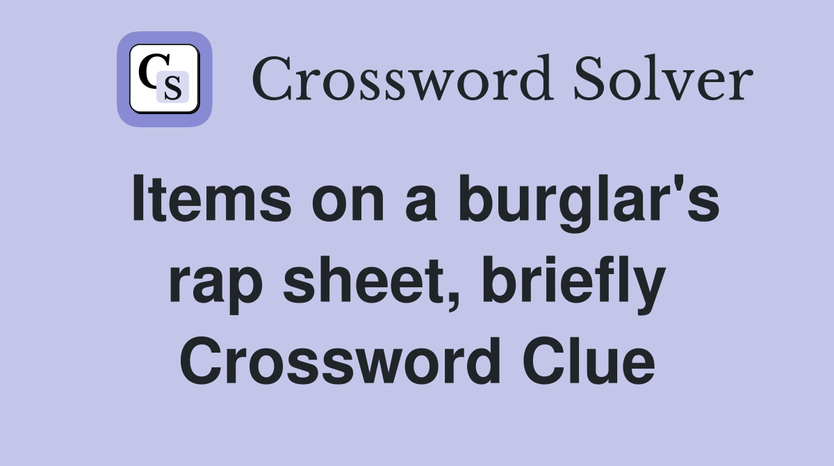 Items on a burglar's rap sheet, briefly Crossword Clue