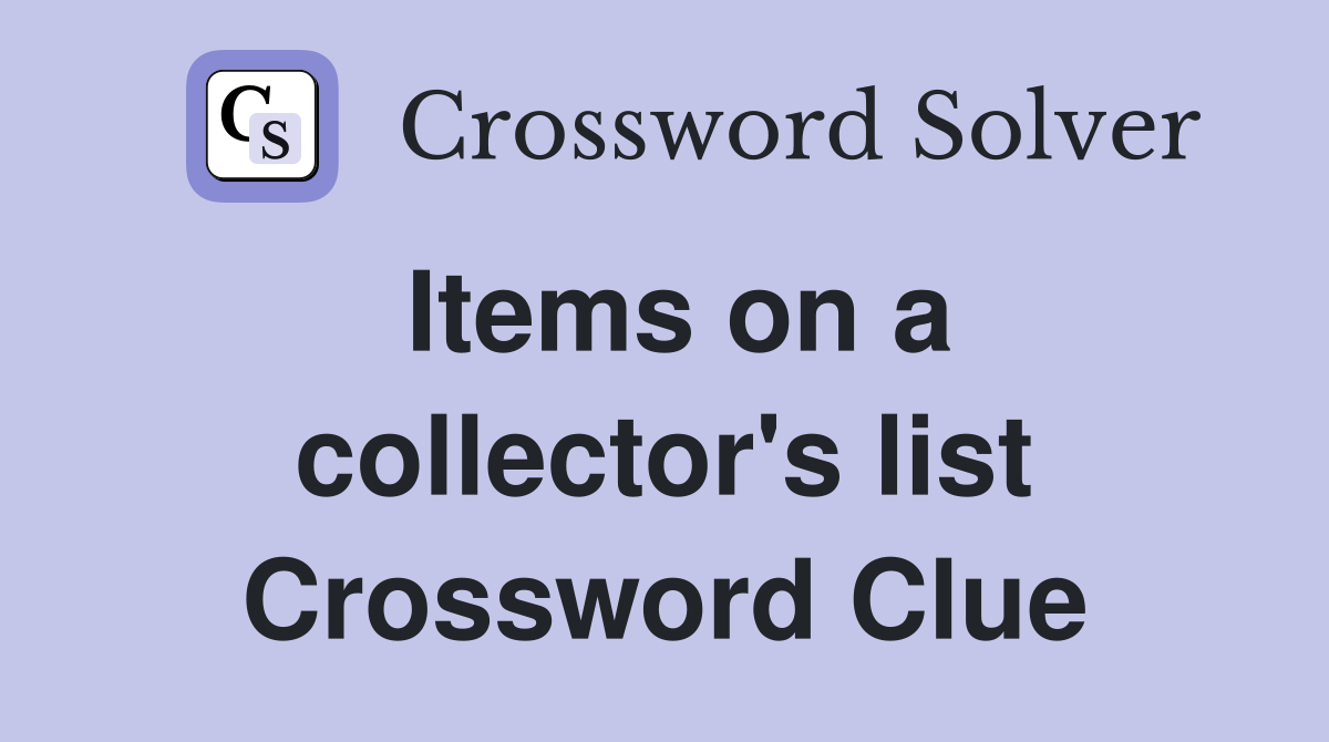 Items on a collector's list Crossword Clue