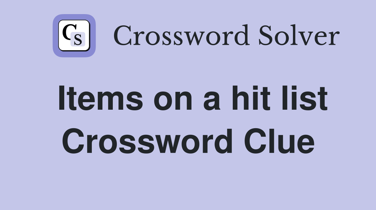 Items on a hit list Crossword Clue