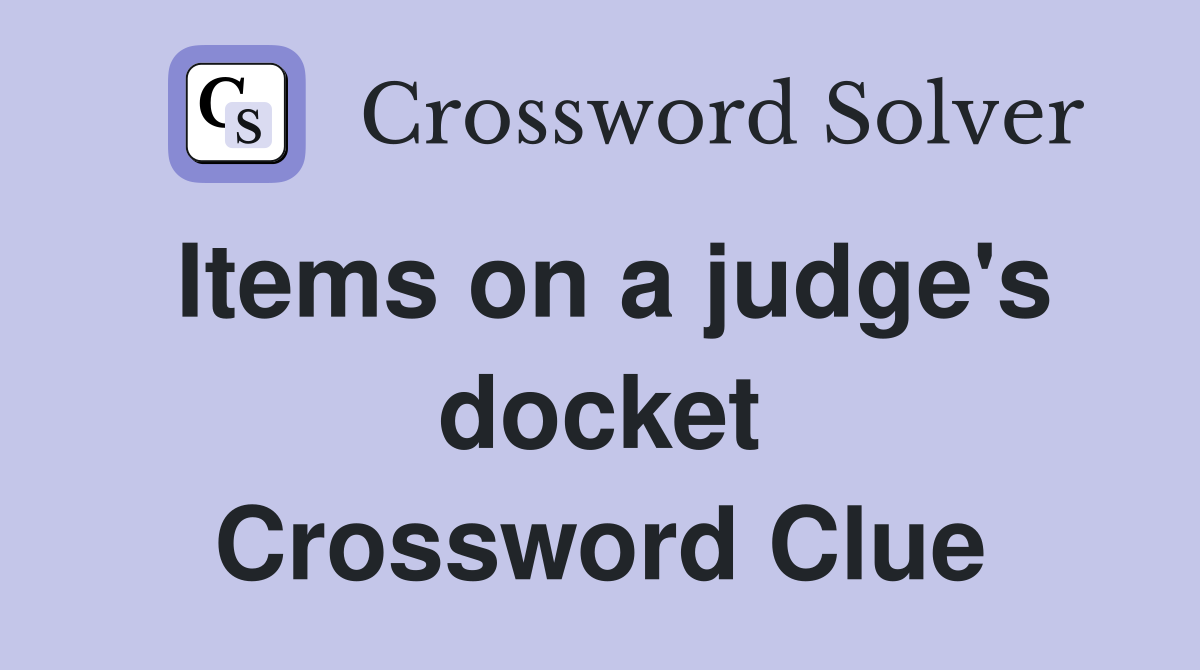 Items on a judge's docket Crossword Clue