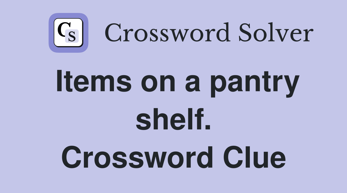 Items on a pantry shelf. Crossword Clue