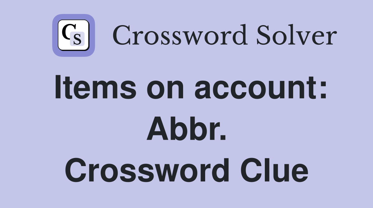 Items on account: Abbr. Crossword Clue