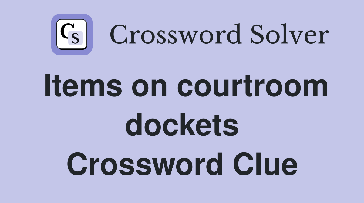 Items on courtroom dockets Crossword Clue