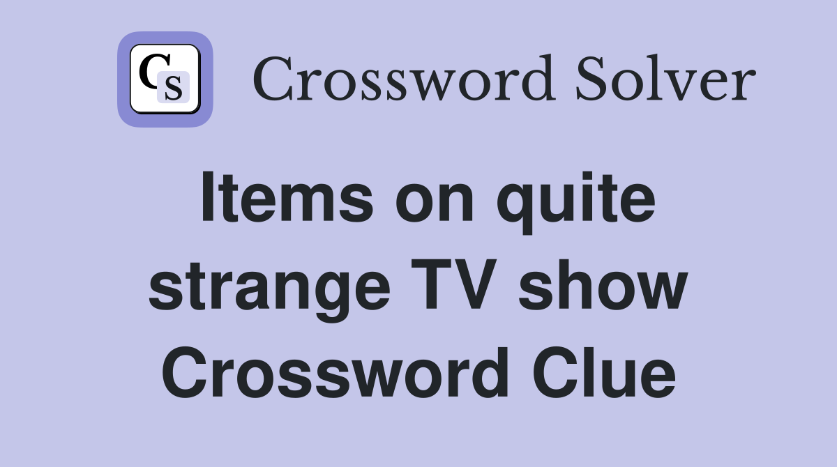 Items on quite strange TV show Crossword Clue