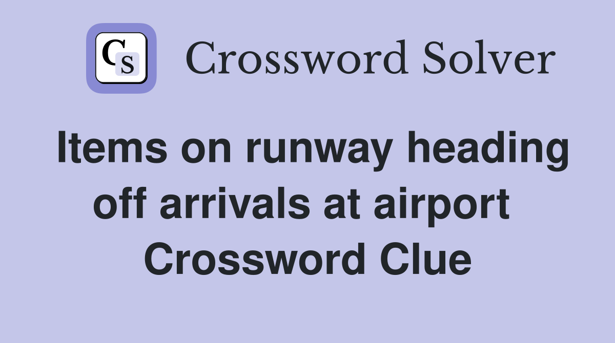 Items on runway heading off arrivals at airport  Crossword Clue