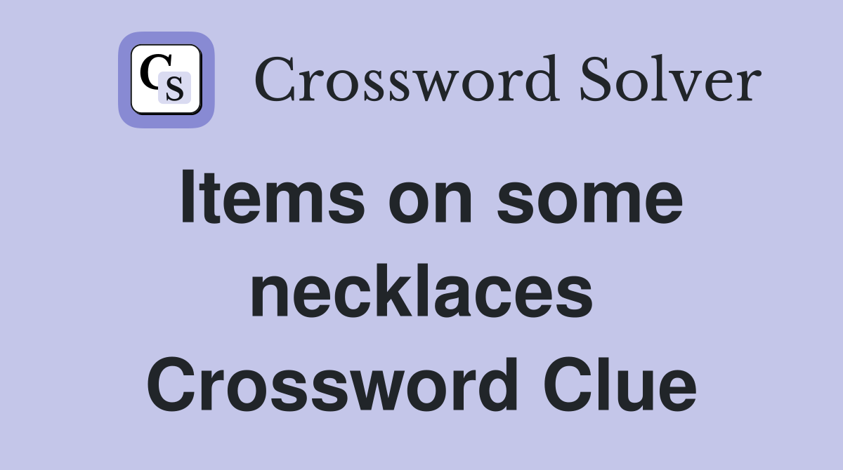 Items on some necklaces Crossword Clue