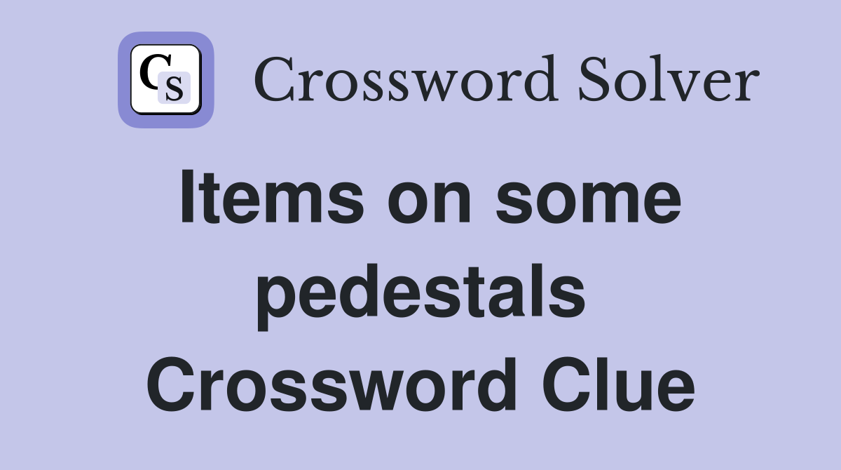 Items on some pedestals Crossword Clue