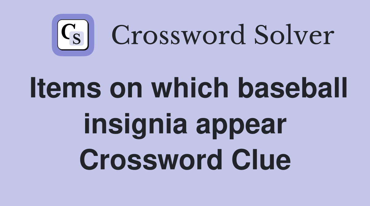 Items on which baseball insignia appear Crossword Clue