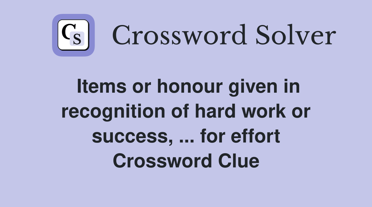 Items or honour given in recognition of hard work or success, ... for effort Crossword Clue