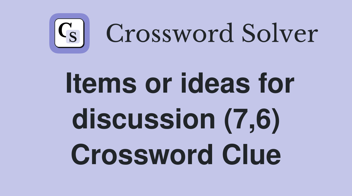 Items or ideas for discussion (7,6) Crossword Clue