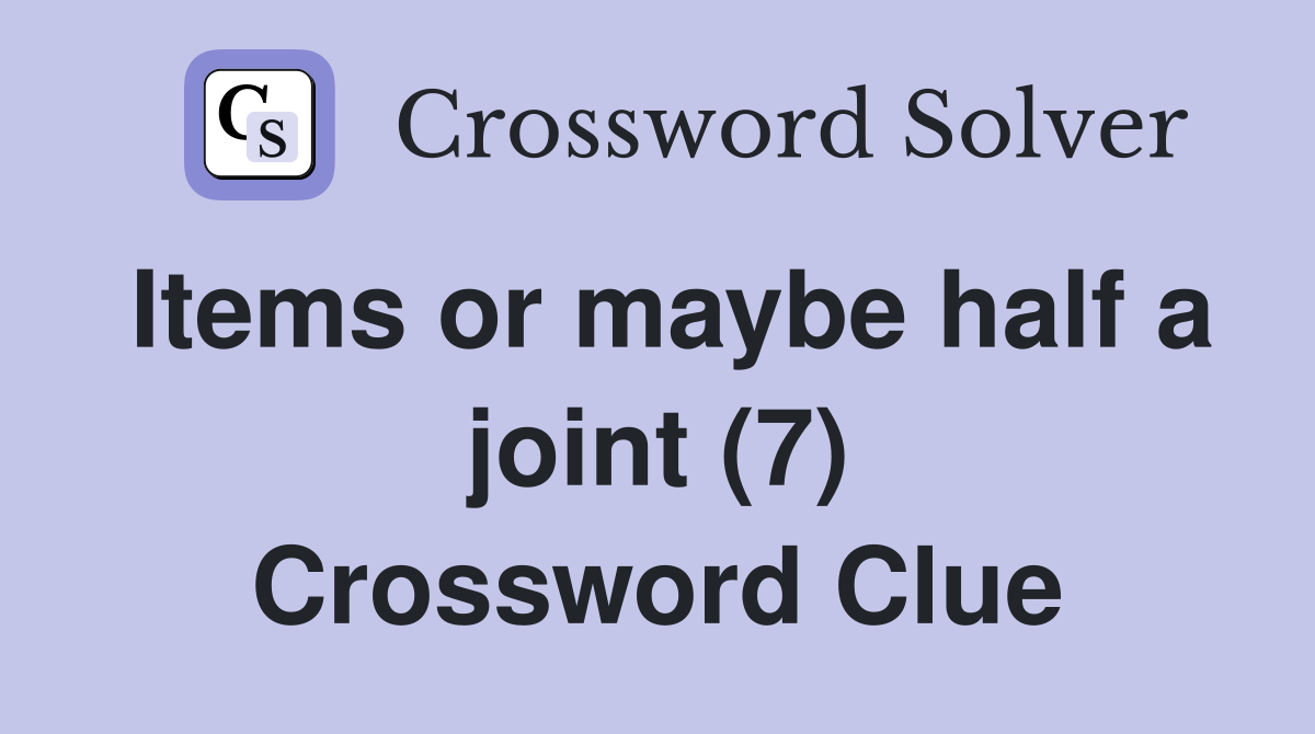 Items or maybe half a joint (7) Crossword Clue