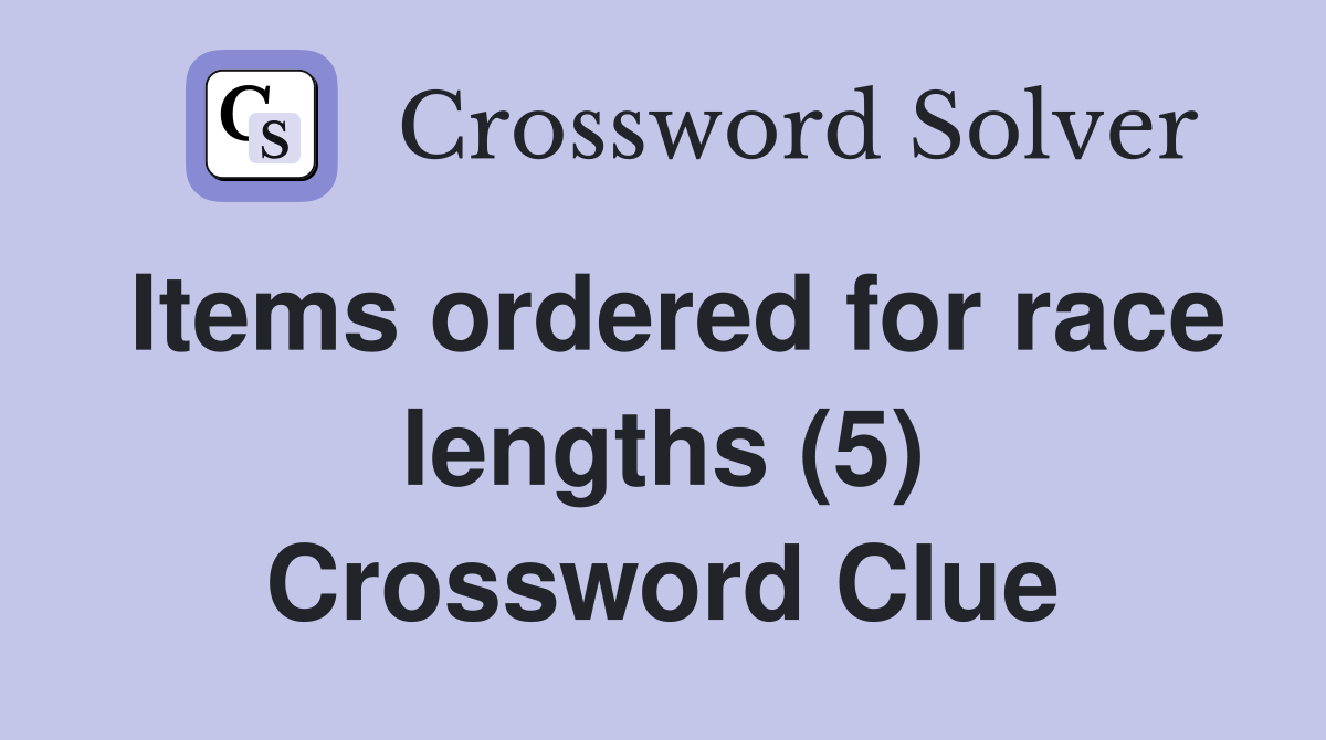 Items ordered for race lengths (5) Crossword Clue