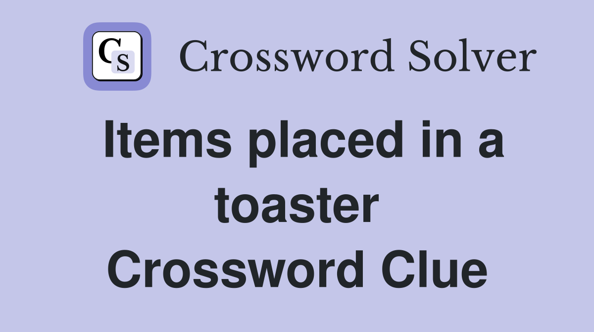Items placed in a toaster Crossword Clue
