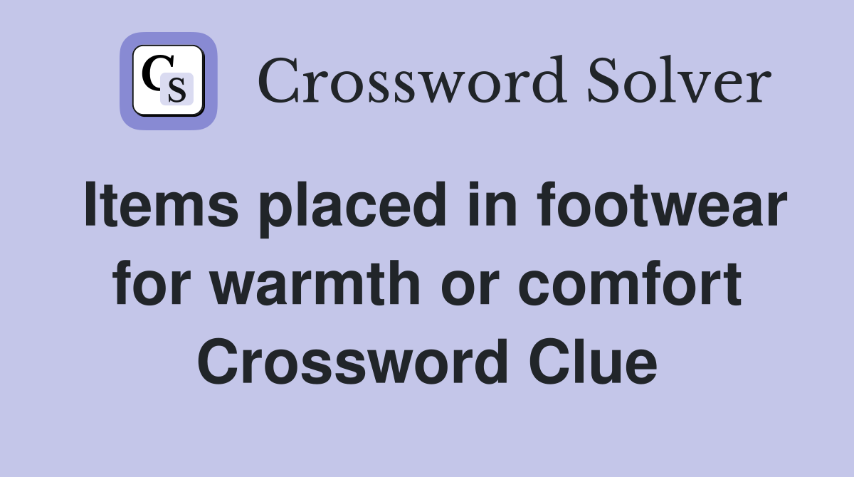 Items placed in footwear for warmth or comfort Crossword Clue
