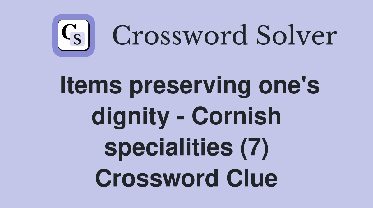 Items preserving one's dignity - Cornish specialities (7) Crossword Clue