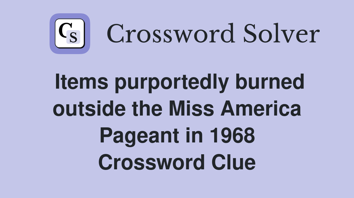 Items purportedly burned outside the Miss America Pageant in 1968 Crossword Clue
