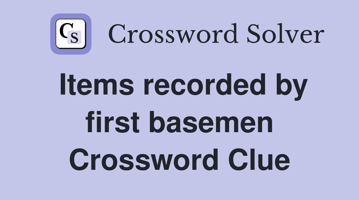 Items recorded by first basemen Crossword Clue