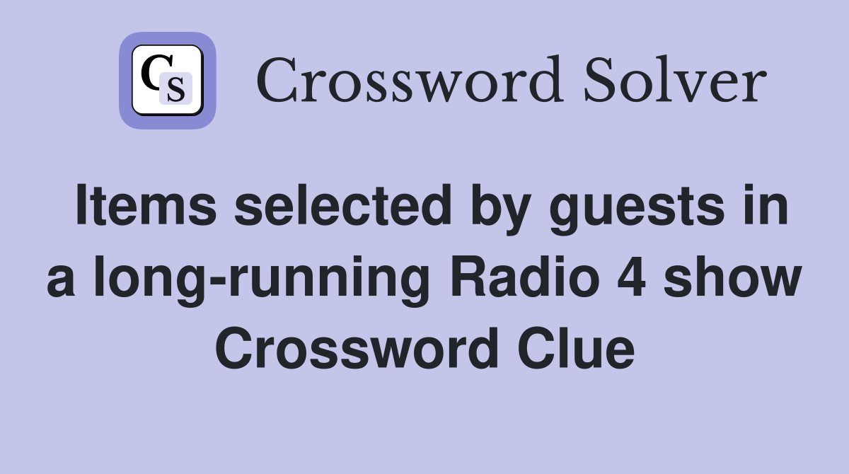 Items selected by guests in a long-running Radio 4 show Crossword Clue
