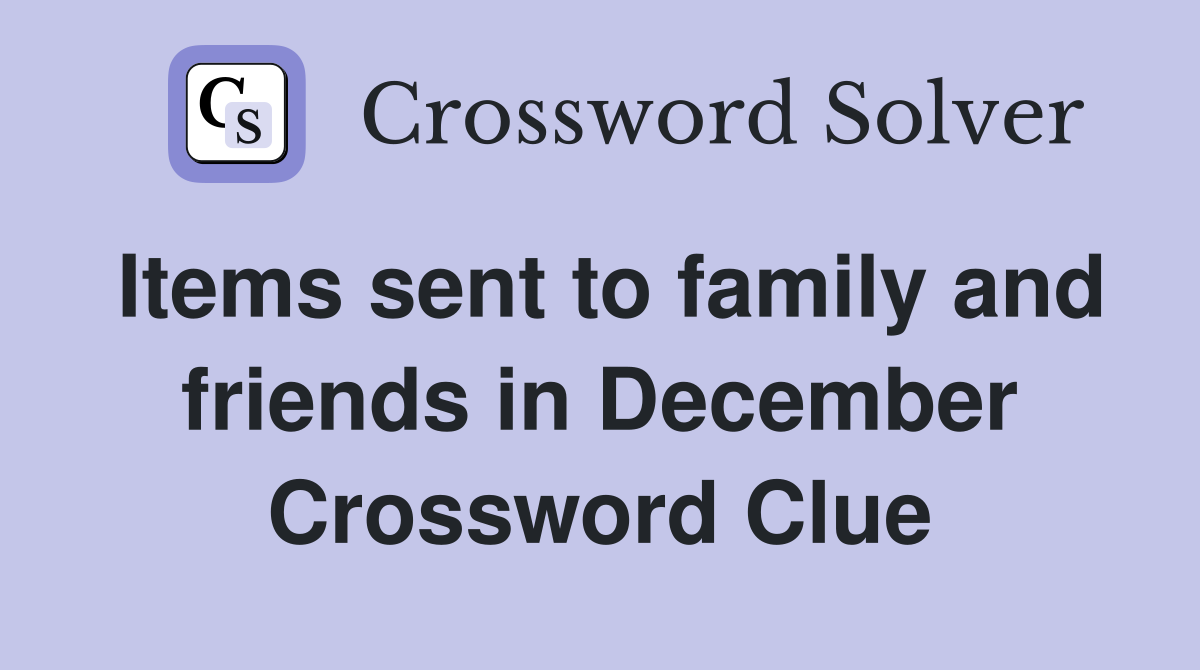 Items sent to family and friends in December Crossword Clue