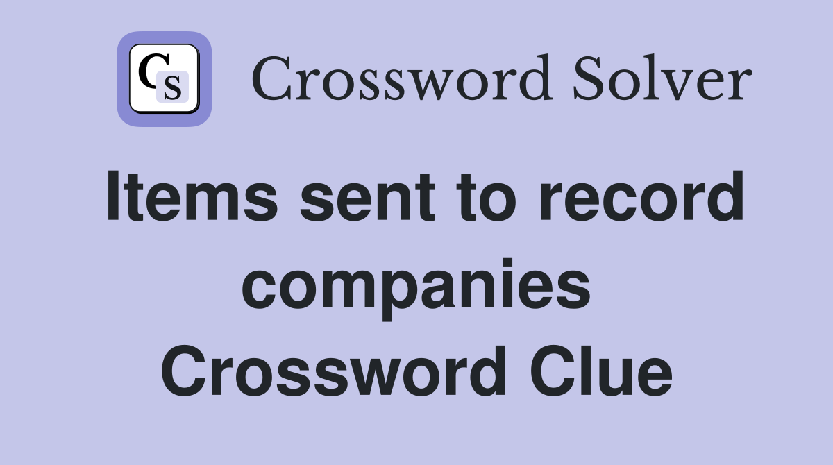 Items sent to record companies Crossword Clue