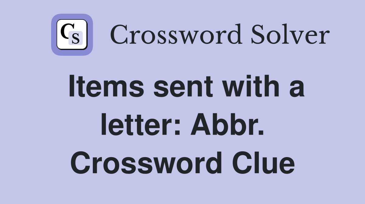 Items sent with a letter: Abbr. Crossword Clue
