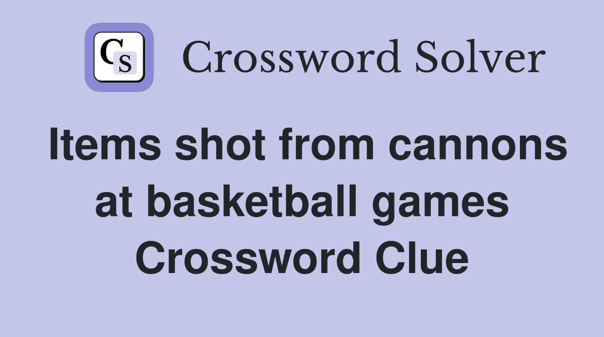 Items shot from cannons at basketball games Crossword Clue