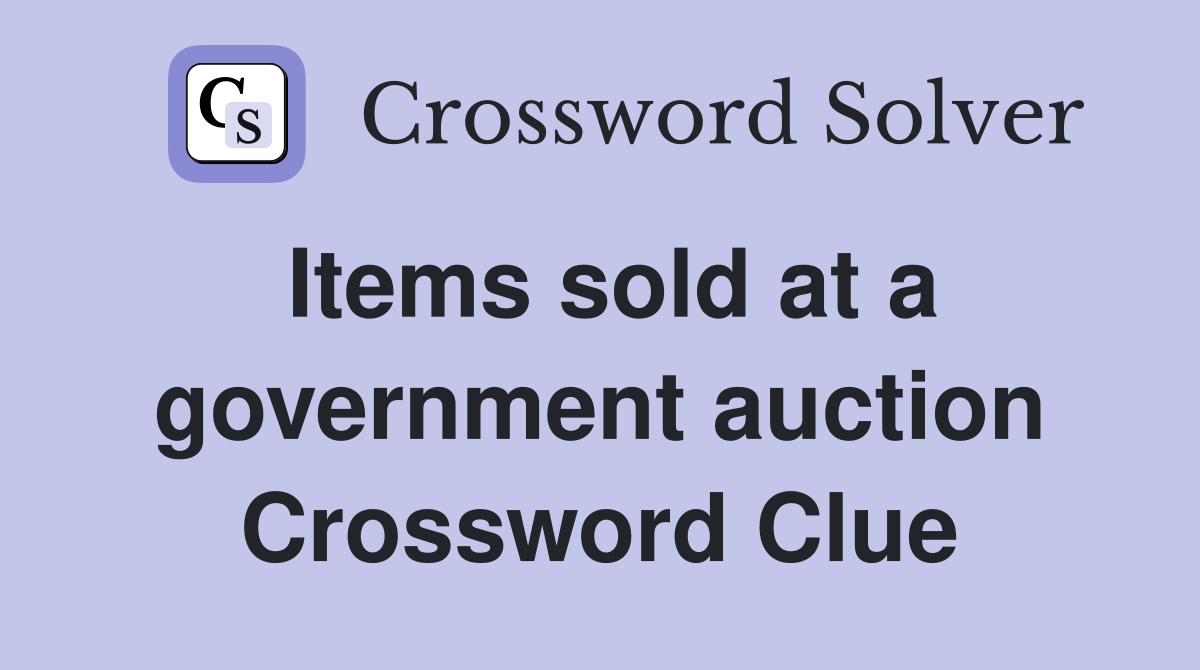 Items sold at a government auction Crossword Clue