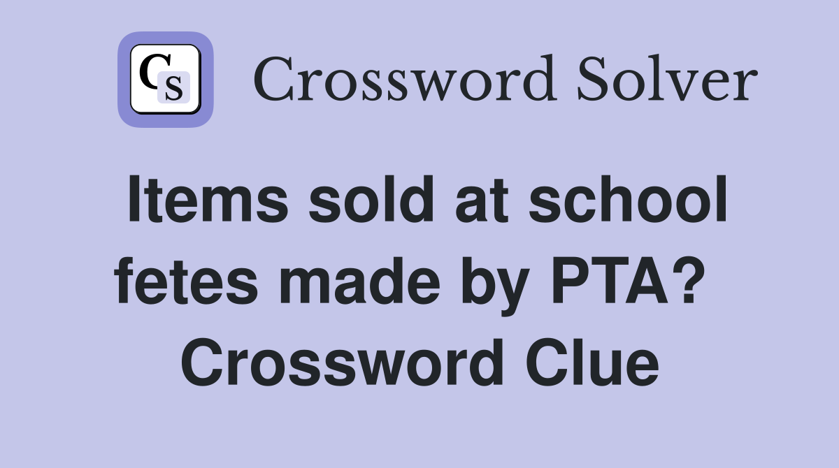 Items sold at school fetes made by PTA?  Crossword Clue