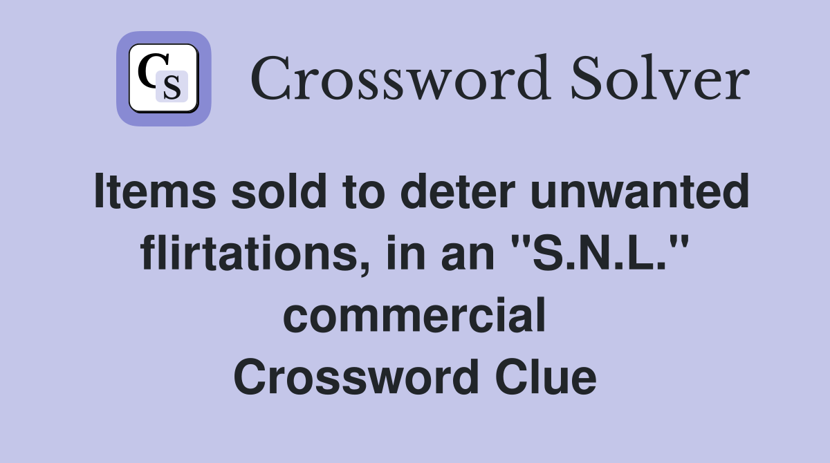 Items sold to deter unwanted flirtations, in an "S.N.L." commercial Crossword Clue