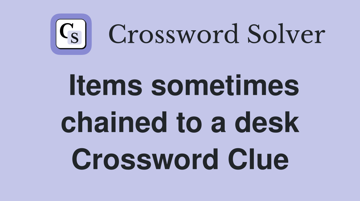 Items sometimes chained to a desk Crossword Clue
