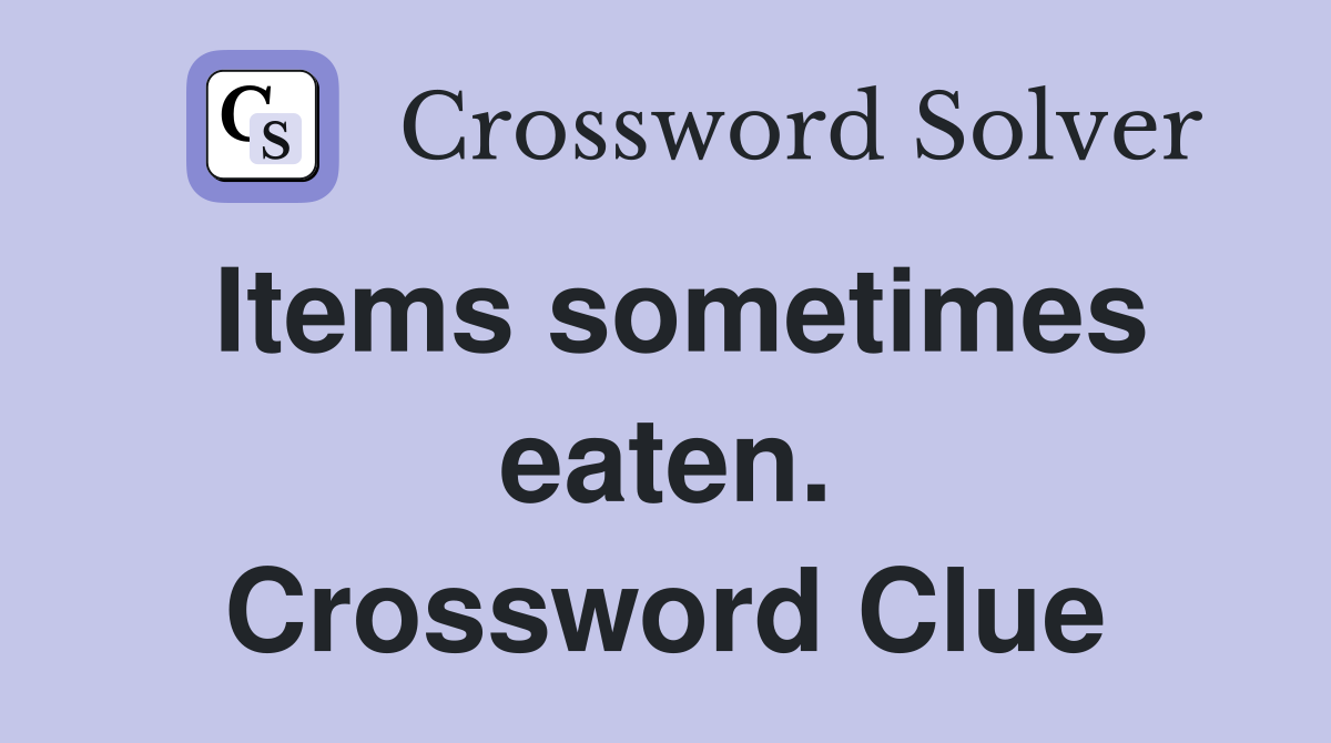 Items sometimes eaten. Crossword Clue