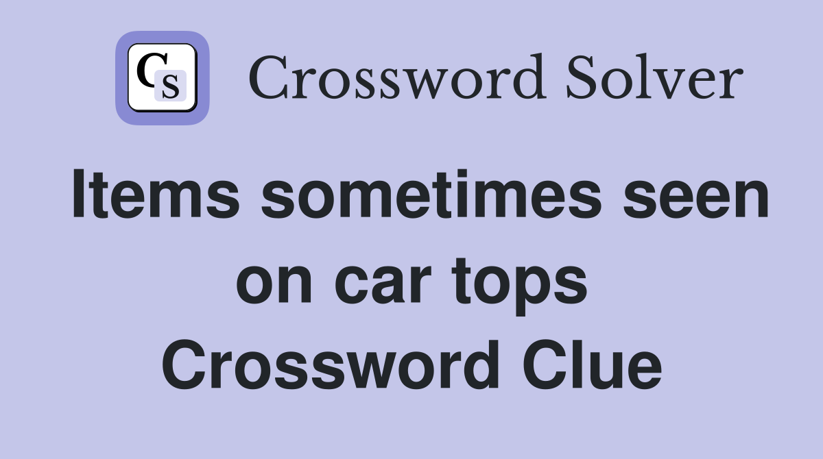 Items sometimes seen on car tops Crossword Clue