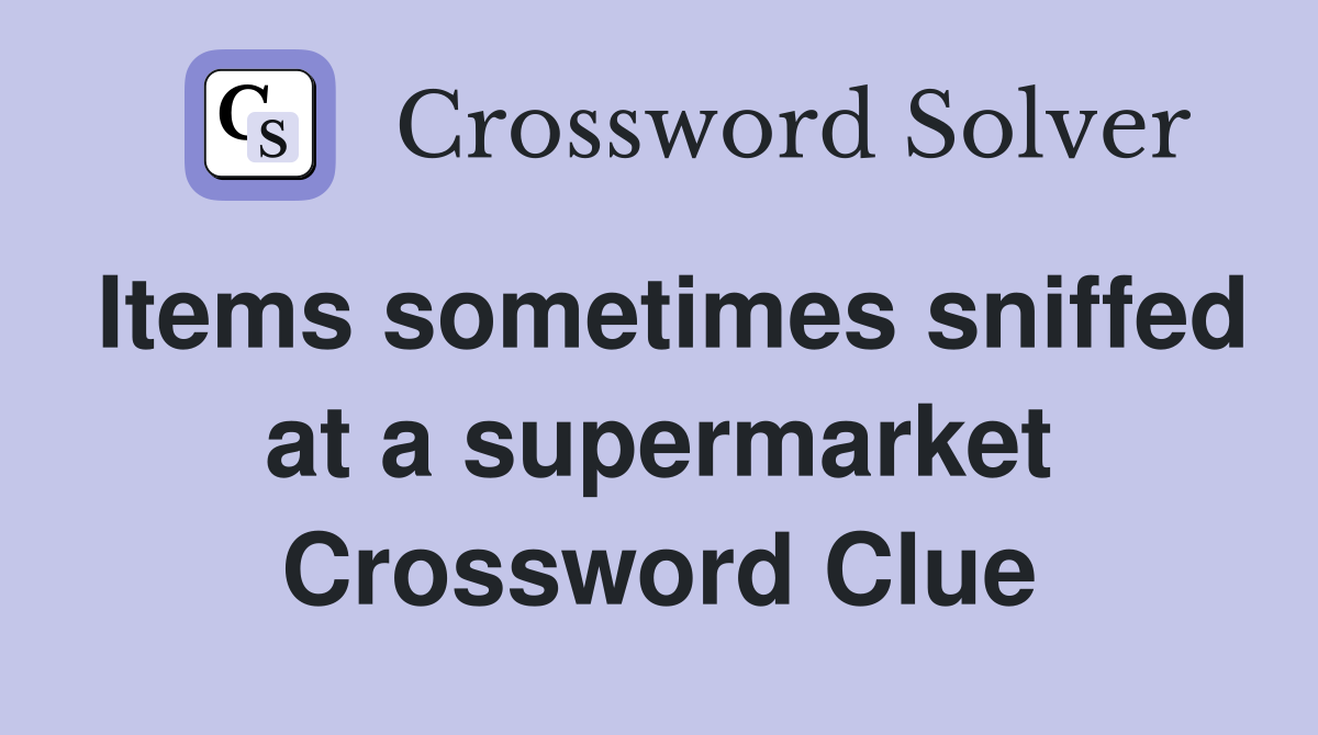 Items sometimes sniffed at a supermarket Crossword Clue
