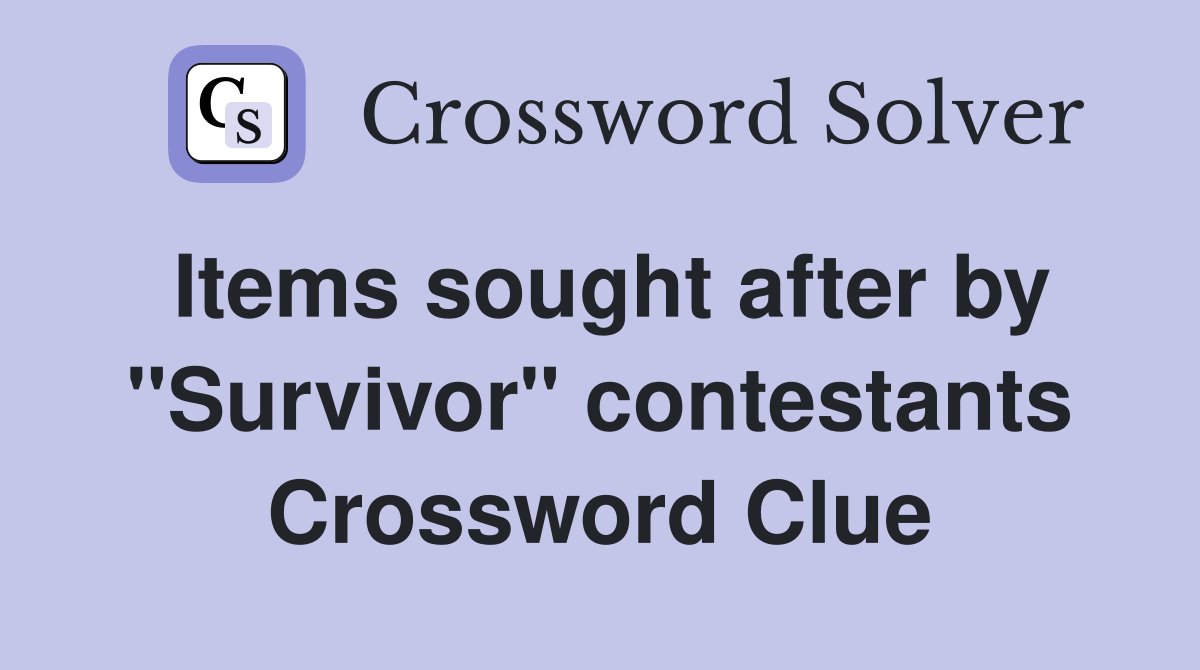 Items sought after by "Survivor" contestants Crossword Clue