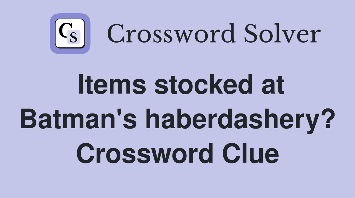 Items stocked at Batman's haberdashery? Crossword Clue