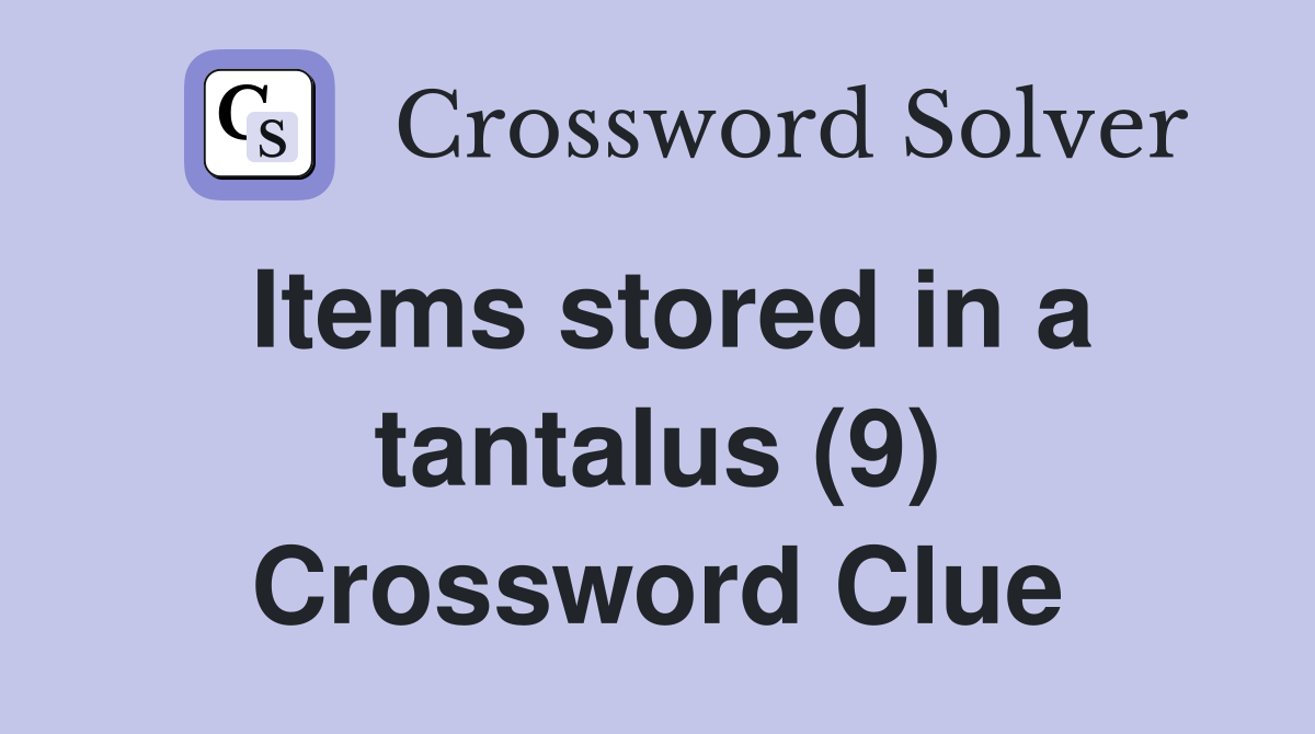 Items stored in a tantalus (9) Crossword Clue