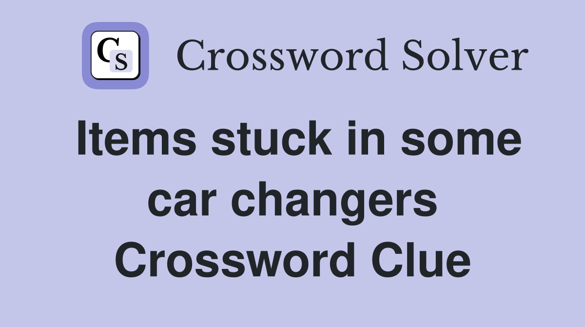 Items stuck in some car changers Crossword Clue