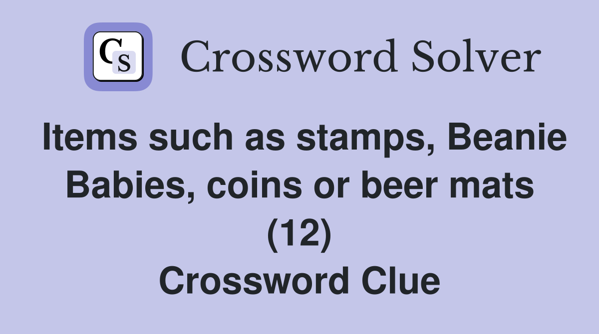 Items such as stamps, Beanie Babies, coins or beer mats (12) Crossword Clue