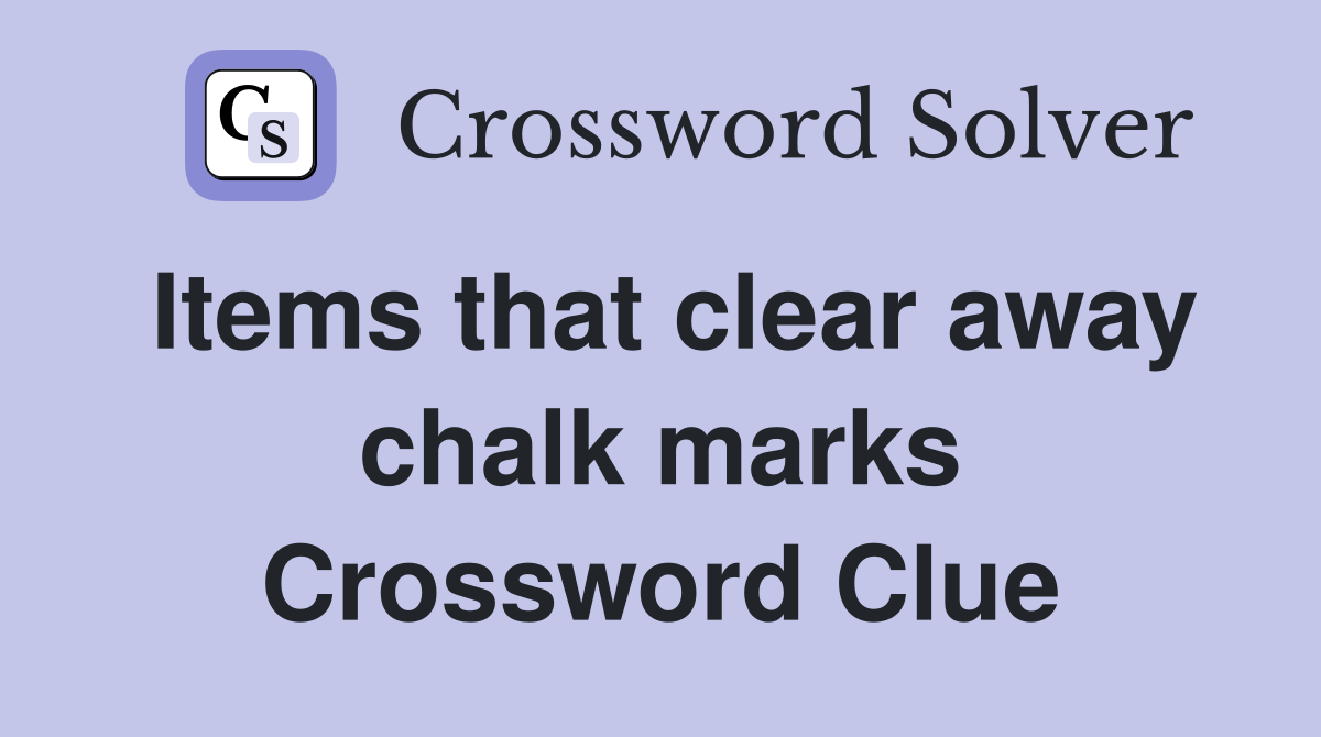 Items that clear away chalk marks Crossword Clue
